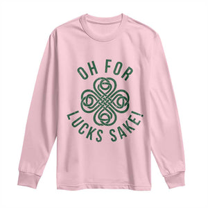 Funny St Patricks Day Long Sleeve Shirt Oh For Lucks Sake Irish Celtic Shamrock TS10 Light Pink Print Your Wear