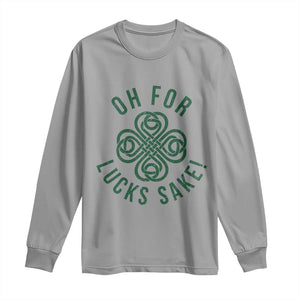 Funny St Patricks Day Long Sleeve Shirt Oh For Lucks Sake Irish Celtic Shamrock TS10 Sport Gray Print Your Wear