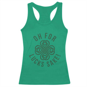 Funny St Patricks Day Racerback Tank Top Oh For Lucks Sake Irish Celtic Shamrock TS10 Irish Green Print Your Wear