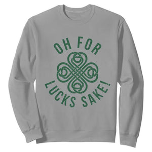 Funny St Patricks Day Sweatshirt Oh For Lucks Sake Irish Celtic Shamrock TS10 Sport Gray Print Your Wear