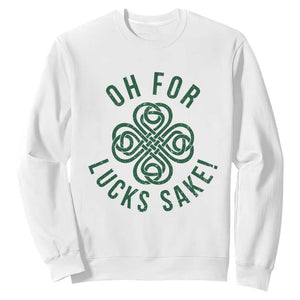 Funny St Patricks Day Sweatshirt Oh For Lucks Sake Irish Celtic Shamrock TS10 White Print Your Wear
