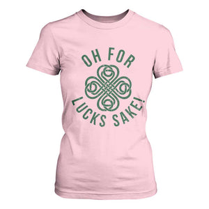 Funny St Patricks Day T Shirt For Women Oh For Lucks Sake Irish Celtic Shamrock TS10 Light Pink Print Your Wear