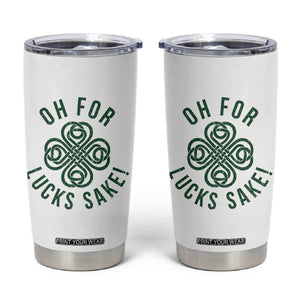 Funny St Patricks Day Tumbler Cup Oh For Lucks Sake Irish Celtic Shamrock TS10 White Print Your Wear