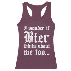 Funny Oktoberfest Racerback Tank Top I Wonder If Bier Thinks About Me Too Sarcastic Drinking TS10 Maroon Print Your Wear
