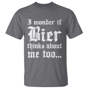 Funny Oktoberfest T Shirt I Wonder If Bier Thinks About Me Too Sarcastic Drinking TS10 Charcoal Print Your Wear