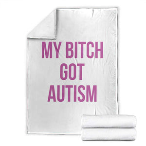 My Bitch Got Autism Throw Blanket Funny Saying Meme