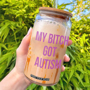 My Bitch Got Autism Glass Can Funny Saying Meme