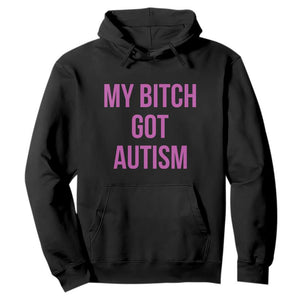 My Bitch Got Autism Hoodie Funny Saying Meme