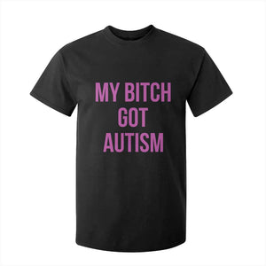 My Bitch Got Autism T Shirt For Kid Funny Saying Meme