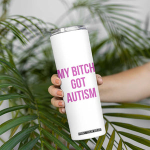 My Bitch Got Autism Skinny Tumbler Funny Saying Meme