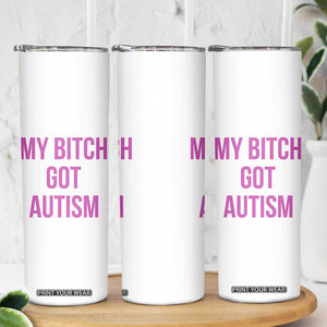 My Bitch Got Autism Skinny Tumbler Funny Saying Meme