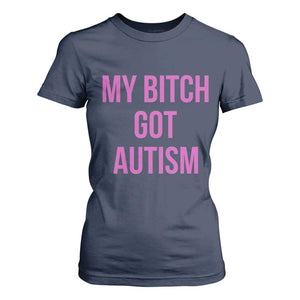 My Bitch Got Autism T Shirt For Women Funny Saying Meme