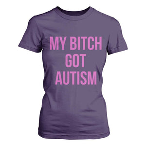 My Bitch Got Autism T Shirt For Women Funny Saying Meme