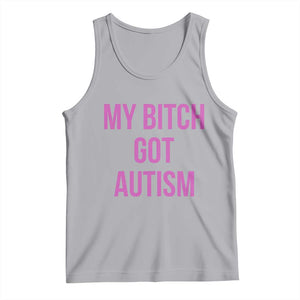 My Bitch Got Autism Tank Top Funny Saying Meme