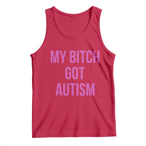 My Bitch Got Autism Tank Top Funny Saying Meme