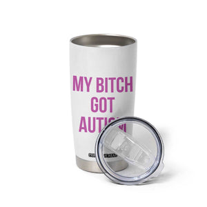 My Bitch Got Autism Tumbler Cup Funny Saying Meme