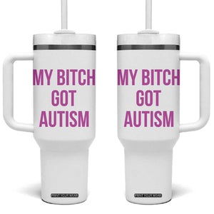My Bitch Got Autism Tumbler With Handle Funny Saying Meme