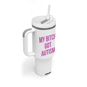My Bitch Got Autism Tumbler With Handle Funny Saying Meme