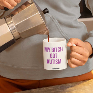 My Bitch Got Autism Coffee Mug Funny Saying Meme