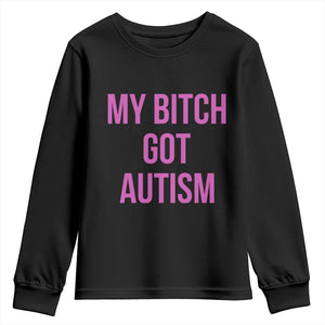 My Bitch Got Autism Youth Sweatshirt Funny Saying Meme