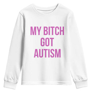 My Bitch Got Autism Youth Sweatshirt Funny Saying Meme