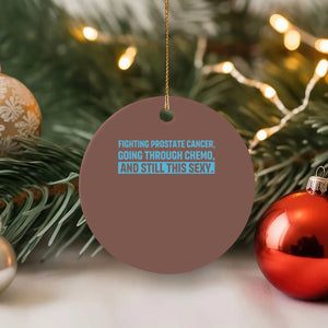 Funny Prostate Cancer Awareness Ceramic Ornament Going Through Chemo Still This Sexy