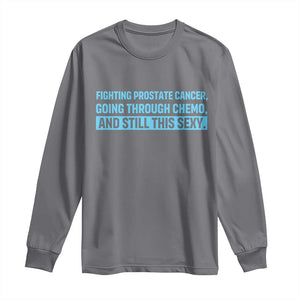 Funny Prostate Cancer Awareness Long Sleeve Shirt Going Through Chemo Still This Sexy