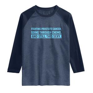 Funny Prostate Cancer Awareness Raglan Shirt Going Through Chemo Still This Sexy