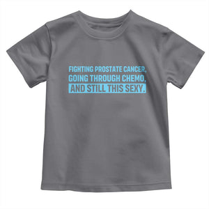 Funny Prostate Cancer Awareness Toddler T Shirt Going Through Chemo Still This Sexy