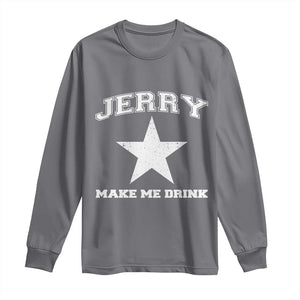 Jerry Makes Me Drink Long Sleeve Shirt Hilarious I Love Dallas TS10 Charcoal Print Your Wear