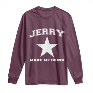 Jerry Makes Me Drink Long Sleeve Shirt Hilarious I Love Dallas TS10 Maroon Print Your Wear