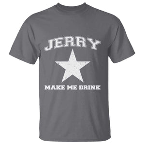 Jerry Makes Me Drink T Shirt Hilarious I Love Dallas TS10 Charcoal Print Your Wear
