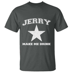 Jerry Makes Me Drink T Shirt Hilarious I Love Dallas TS10 Dark Heather Print Your Wear
