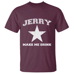 Jerry Makes Me Drink T Shirt Hilarious I Love Dallas TS10 Maroon Print Your Wear