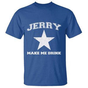 Jerry Makes Me Drink T Shirt Hilarious I Love Dallas TS10 Royal Blue Print Your Wear