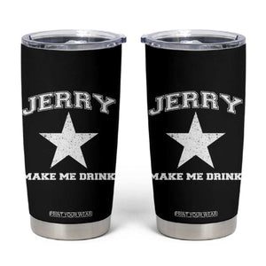Jerry Makes Me Drink Tumbler Cup Hilarious I Love DFC TS10 Black Print Your Wear
