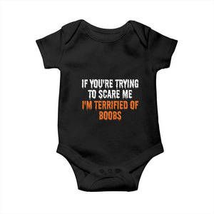 Funny Adult Humor Halloween Baby Onesie If You Are Trying To Scare Me I Am Terrified Of Boobs TS10 Black Print Your Wear