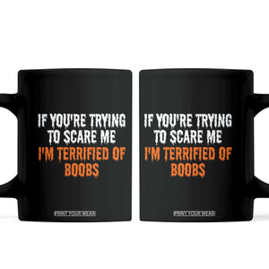 Funny Adult Humor Halloween Coffee Mug If You Are Trying To Scare Me I Am Terrified Of Boobs TS10 Black Print Your Wear