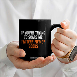 Funny Adult Humor Halloween Coffee Mug If You Are Trying To Scare Me I Am Terrified Of Boobs TS10 Print Your Wear