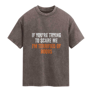 Funny Adult Humor Halloween Washed Cotton T-Shirt If You Are Trying To Scare Me I Am Terrified Of Boobs
