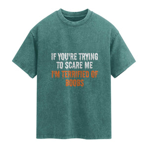 Funny Adult Humor Halloween Washed Cotton T-Shirt If You Are Trying To Scare Me I Am Terrified Of Boobs