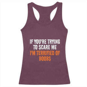 Funny Adult Humor Halloween Racerback Tank Top If You Are Trying To Scare Me I Am Terrified Of Boobs TS10 Maroon Print Your Wear