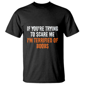 Funny Adult Humor Halloween T Shirt If You Are Trying To Scare Me I Am Terrified Of Boobs TS10 Black Print Your Wear