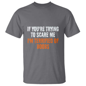 Funny Adult Humor Halloween T Shirt If You Are Trying To Scare Me I Am Terrified Of Boobs TS10 Charcoal Print Your Wear