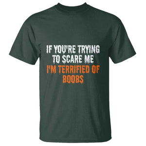 Funny Adult Humor Halloween T Shirt If You Are Trying To Scare Me I Am Terrified Of Boobs TS10 Dark Forest Green Print Your Wear