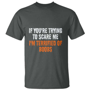 Funny Adult Humor Halloween T Shirt If You Are Trying To Scare Me I Am Terrified Of Boobs TS10 Dark Heather Print Your Wear