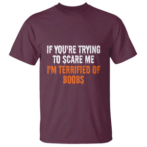 Funny Adult Humor Halloween T Shirt If You Are Trying To Scare Me I Am Terrified Of Boobs TS10 Maroon Print Your Wear