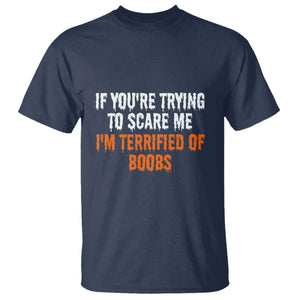 Funny Adult Humor Halloween T Shirt If You Are Trying To Scare Me I Am Terrified Of Boobs TS10 Navy Print Your Wear