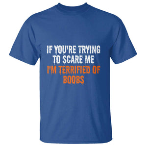 Funny Adult Humor Halloween T Shirt If You Are Trying To Scare Me I Am Terrified Of Boobs TS10 Royal Blue Print Your Wear