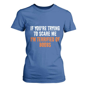 Funny Adult Humor Halloween T Shirt For Women If You Are Trying To Scare Me I Am Terrified Of Boobs TS10 Royal Blue Print Your Wear